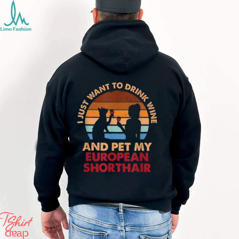 Drink Wine And Pet My European Shorthair Cat^Fun Shirt Drink Wine And Pet My European Shorthair Cat^Fun Shirt